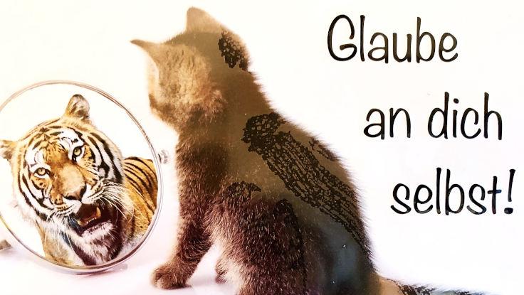 Glaube an dich selbst!